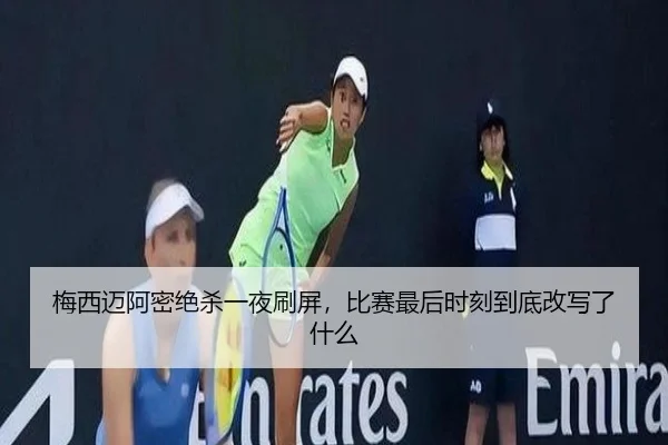 梅西迈阿密绝杀一夜刷屏，比赛最后时刻到底改写了什么